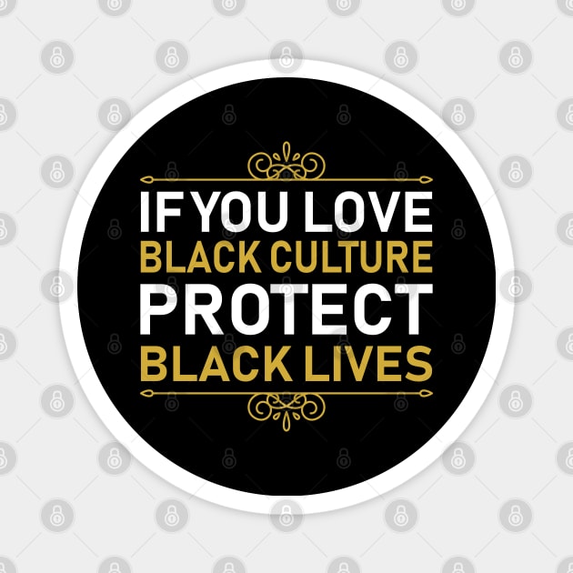 If You Love Black Culture Protect Black Lives Magnet by DragonTees